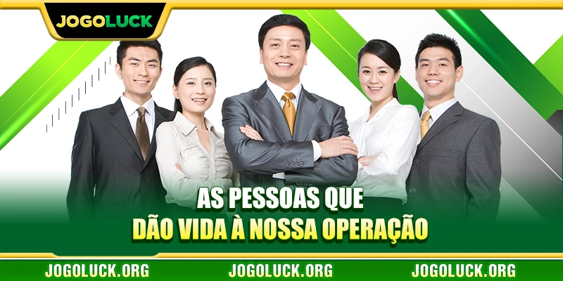 As pessoas que dão vida à nossa operação