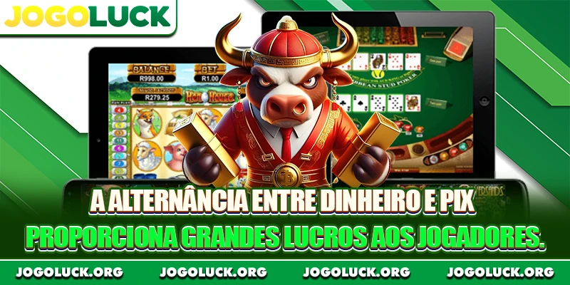 A alternância entre dinheiro e Pix proporciona grandes lucros aos jogadores